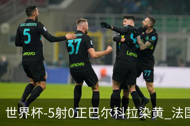 世界杯-5射0正巴尔科拉染黄 法国队半场暂0-0巴拉圭