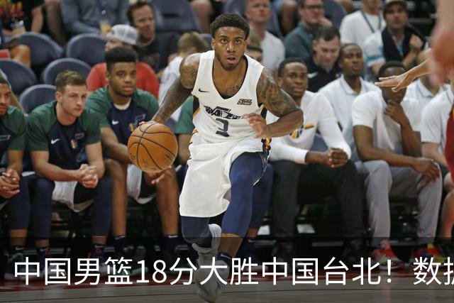 中国男篮18分大胜中国台北！数据 一清二楚，并非胡金秋，最大功勋竟是他