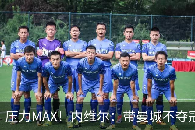 压力MAX！内维尔：带曼城不夺冠就无法接受，兵强马壮马帅得用好