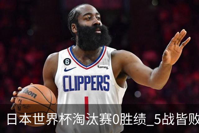 日本世界杯淘汰赛0胜绩 5战皆败2输点球2遭逆转绝杀