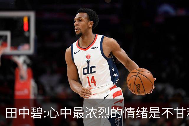 田中碧:心中最浓烈的情绪是不甘和愧疚 遗憾最终结果未能匹配付出