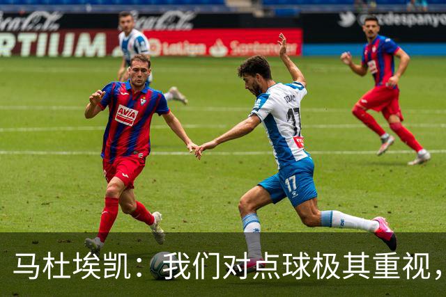 马杜埃凯：我们对点球极其重视，进入淘汰赛点球分量会更加突出